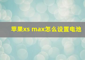 苹果xs max怎么设置电池